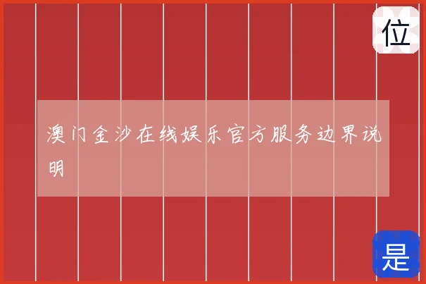 澳门金沙在线娱乐官方服务边界说明