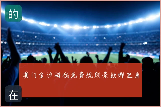 澳门金沙游戏免费规则条款哪里看