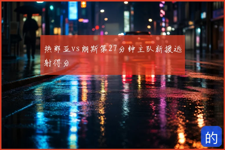 热那亚vs朗斯第27分钟主队新援远射得分