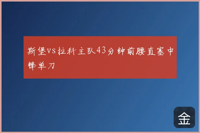 斯堡vs拉科主队43分钟前腰直塞中锋单刀