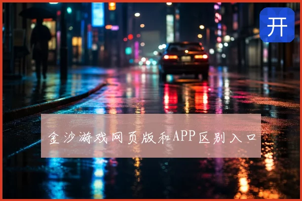 金沙游戏网页版和APP区别入口
